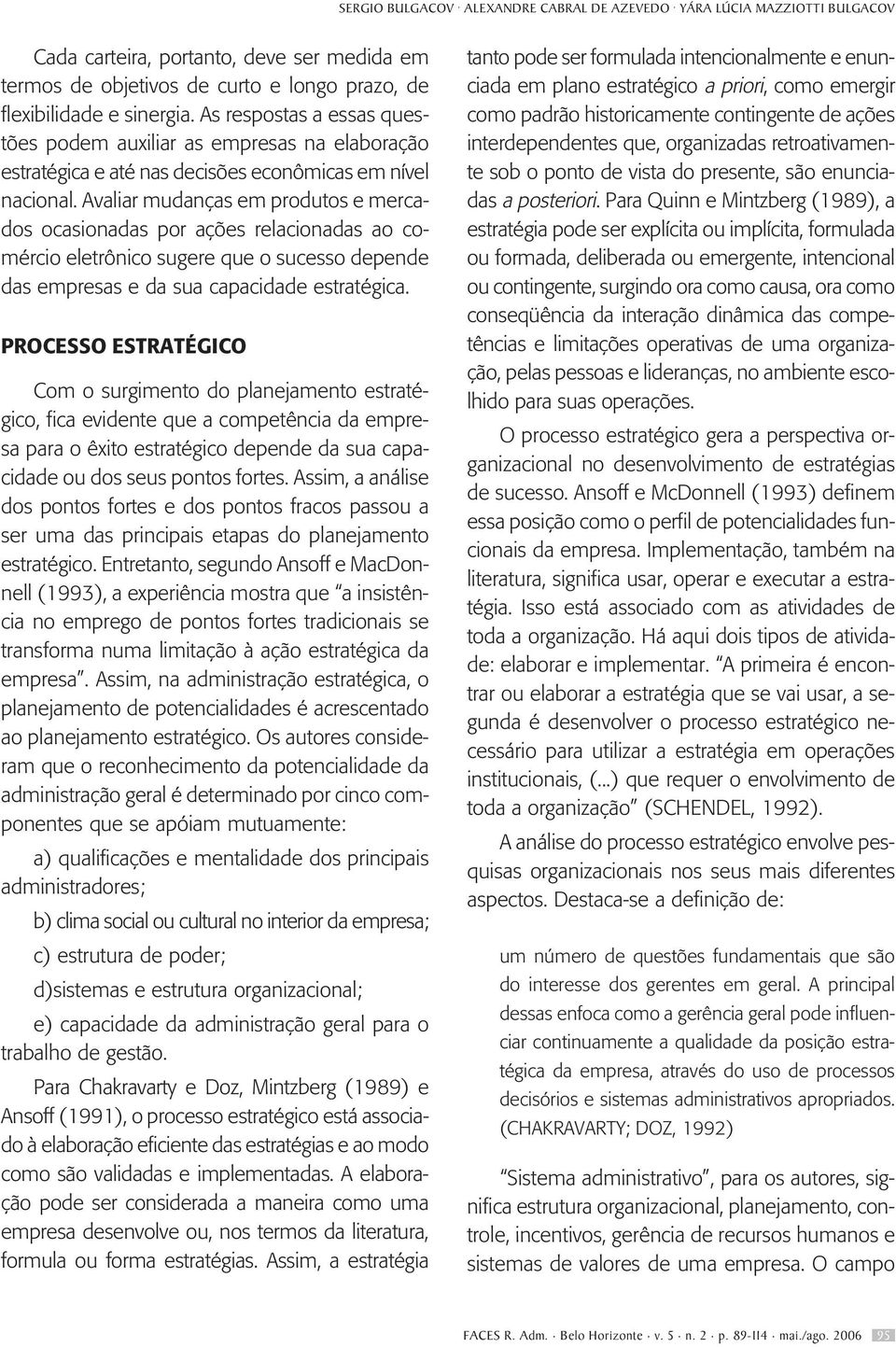 Avaliar mudanças em produtos e mercados ocasionadas por ações relacionadas ao comércio eletrônico sugere que o sucesso depende das empresas e da sua capacidade estratégica.