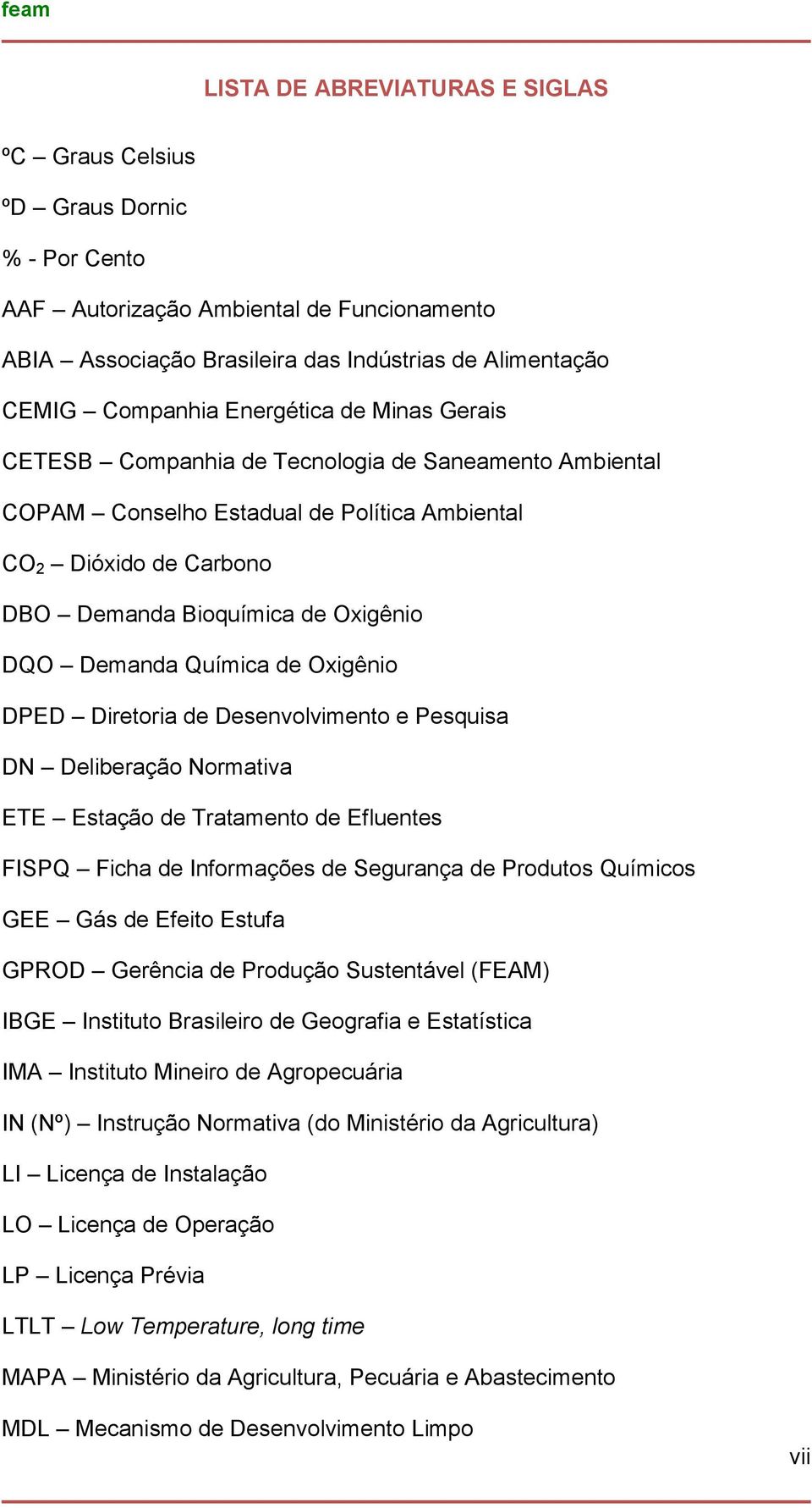 Química de Oxigênio DPED Diretoria de Desenvolvimento e Pesquisa DN Deliberação Normativa ETE Estação de Tratamento de Efluentes FISPQ Ficha de Informações de Segurança de Produtos Químicos GEE Gás