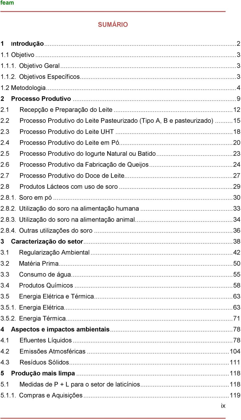 5 Processo Produtivo do Iogurte Natural ou Batido... 23 2.6 Processo Produtivo da Fabricação de Queijos... 24 2.7 Processo Produtivo do Doce de Leite... 27 2.8 Produtos Lácteos com uso de soro... 29 2.