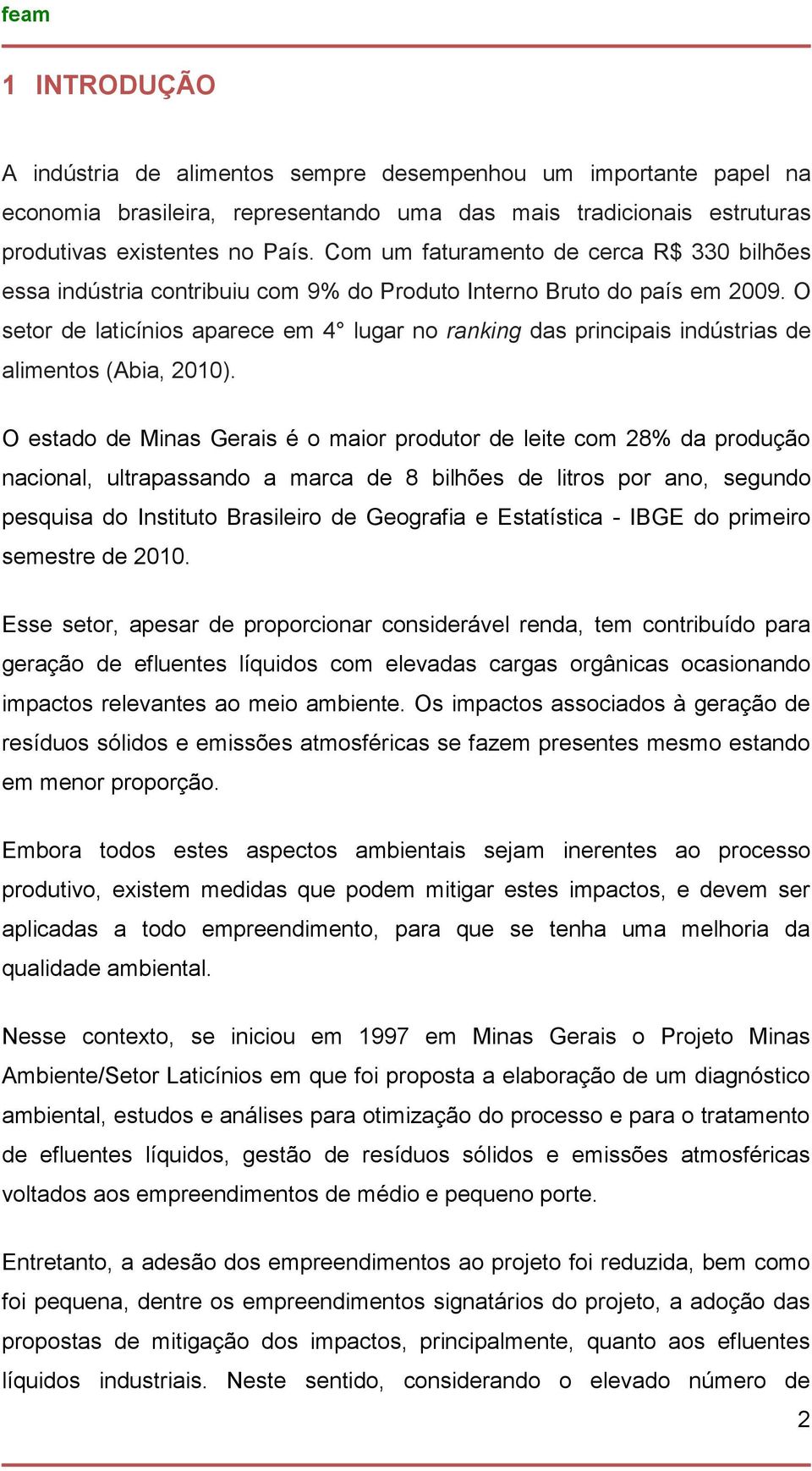 O setor de laticínios aparece em 4 lugar no ranking das principais indústrias de alimentos (Abia, 2010).