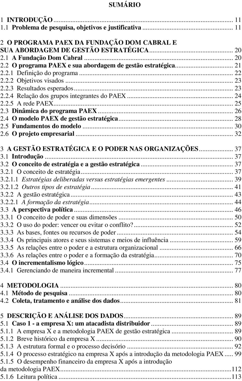 .. 24 2.2.5 A rede PAEX... 25 2.3 Dinâmica do programa PAEX... 26 2.4 O modelo PAEX de gestão estratégica... 28 2.5 Fundamentos do modelo... 30 2.6 O projeto empresarial.