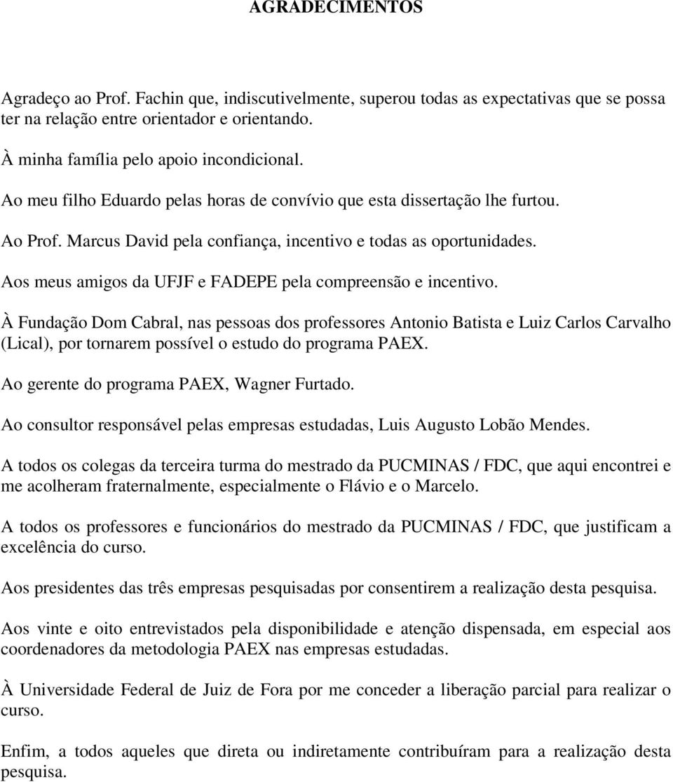 Aos meus amigos da UFJF e FADEPE pela compreensão e incentivo.