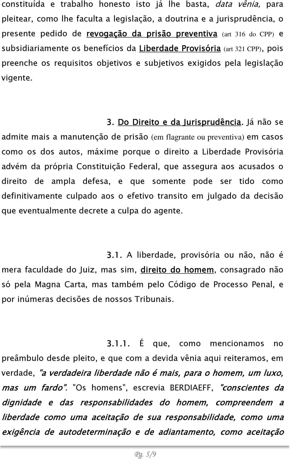 Já não se admite mais a manutenção de prisão (em flagrante ou preventiva) em casos como os dos autos, máxime porque o direito a Liberdade Provisória advém da própria Constituição Federal, que