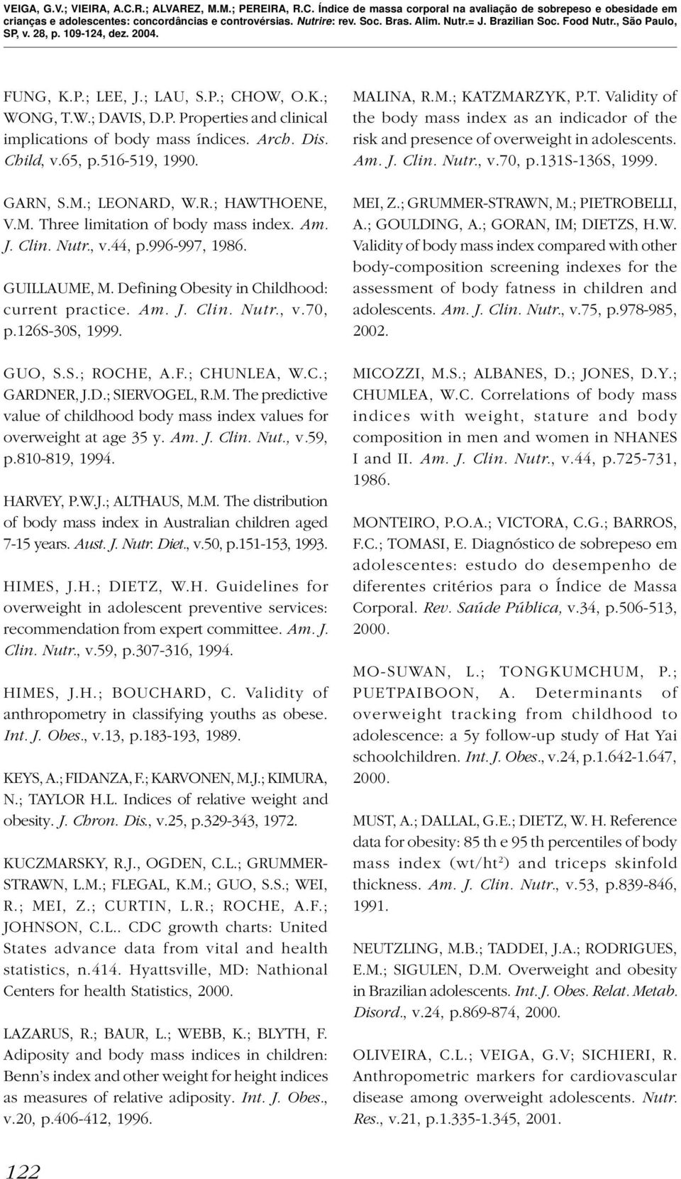 S.; ROCHE, A.F.; CHUNLEA, W.C.; GARDNER, J.D.; SIERVOGEL, R.M. The predictive value of childhood body mass index values for overweight at age 35 y. Am. J. Clin. Nut., v.59, p.810-819, 1994. HARVEY, P.