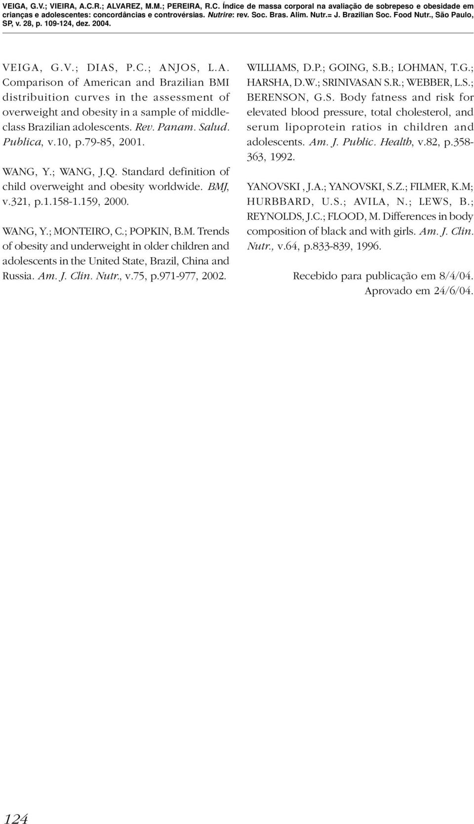 , v.321, p.1.158-1.159, 2000. WANG, Y.; MONTEIRO, C.; POPKIN, B.M. Trends of obesity and underweight in older children and adolescents in the United State, Brazil, China and Russia. Am. J. Clin. Nutr.