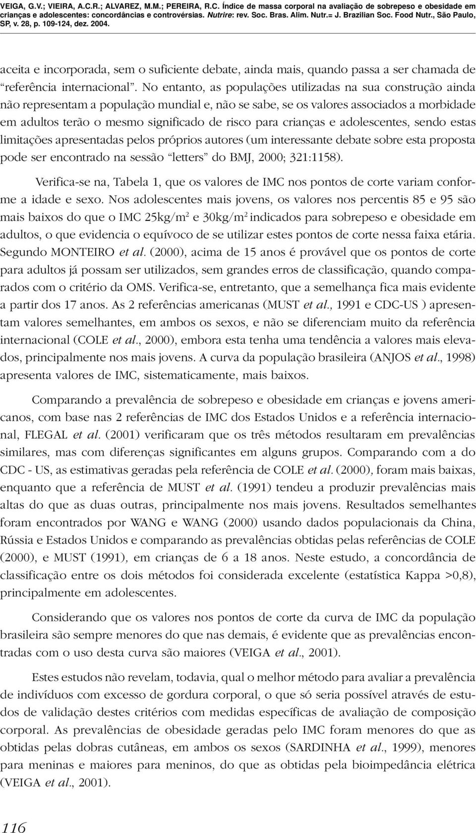 para crianças e adolescentes, sendo estas limitações apresentadas pelos próprios autores (um interessante debate sobre esta proposta pode ser encontrado na sessão letters do BMJ, 2000; 321:1158).