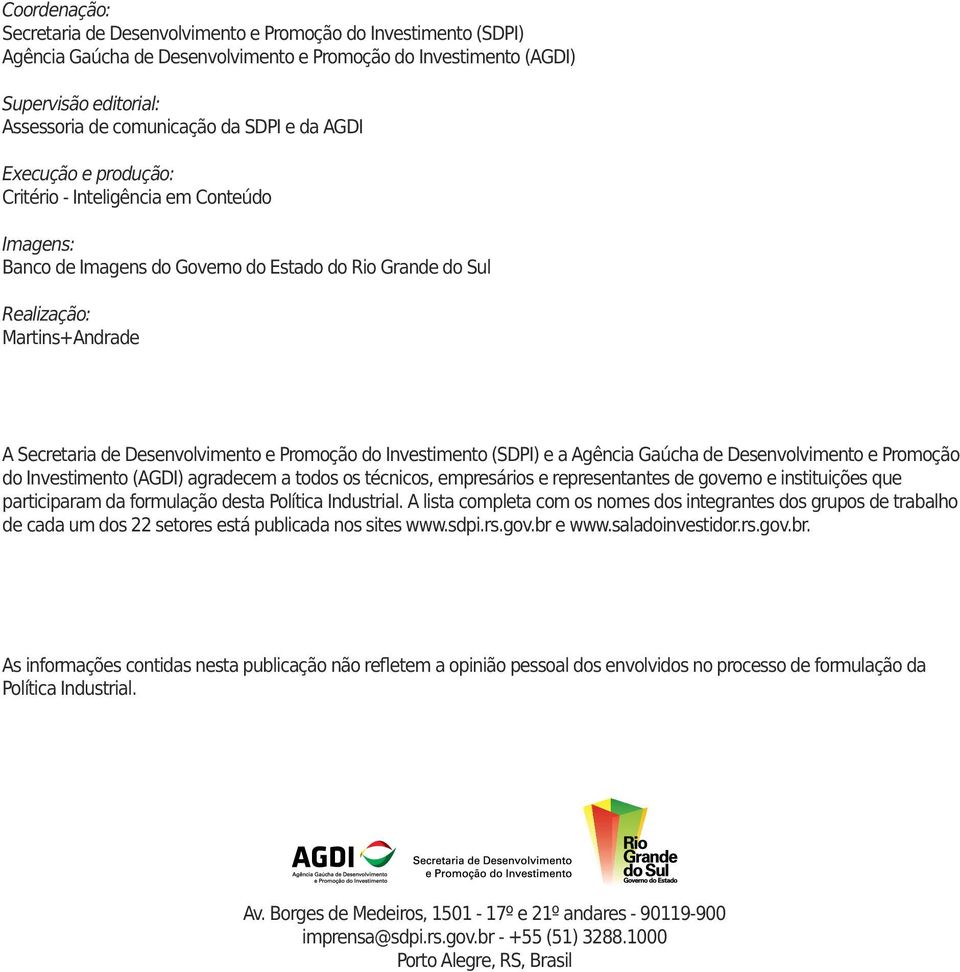 e Promoção do Investimento (SDPI) e a Agência Gaúcha de Desenvolvimento e Promoção do Investimento (AGDI) agradecem a todos os técnicos, empresários e representantes de governo e instituições que