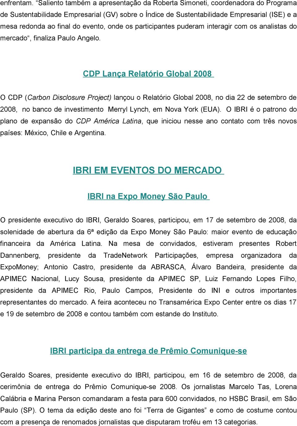 evento, onde os participantes puderam interagir com os analistas do mercado, finaliza Paulo Angelo.