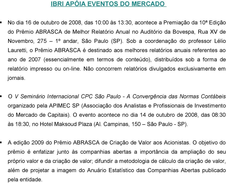 Sob a coordenação do professor Lélio Lauretti, o Prêmio ABRASCA é destinado aos melhores relatórios anuais referentes ao ano de 2007 (essencialmente em termos de conteúdo), distribuídos sob a forma