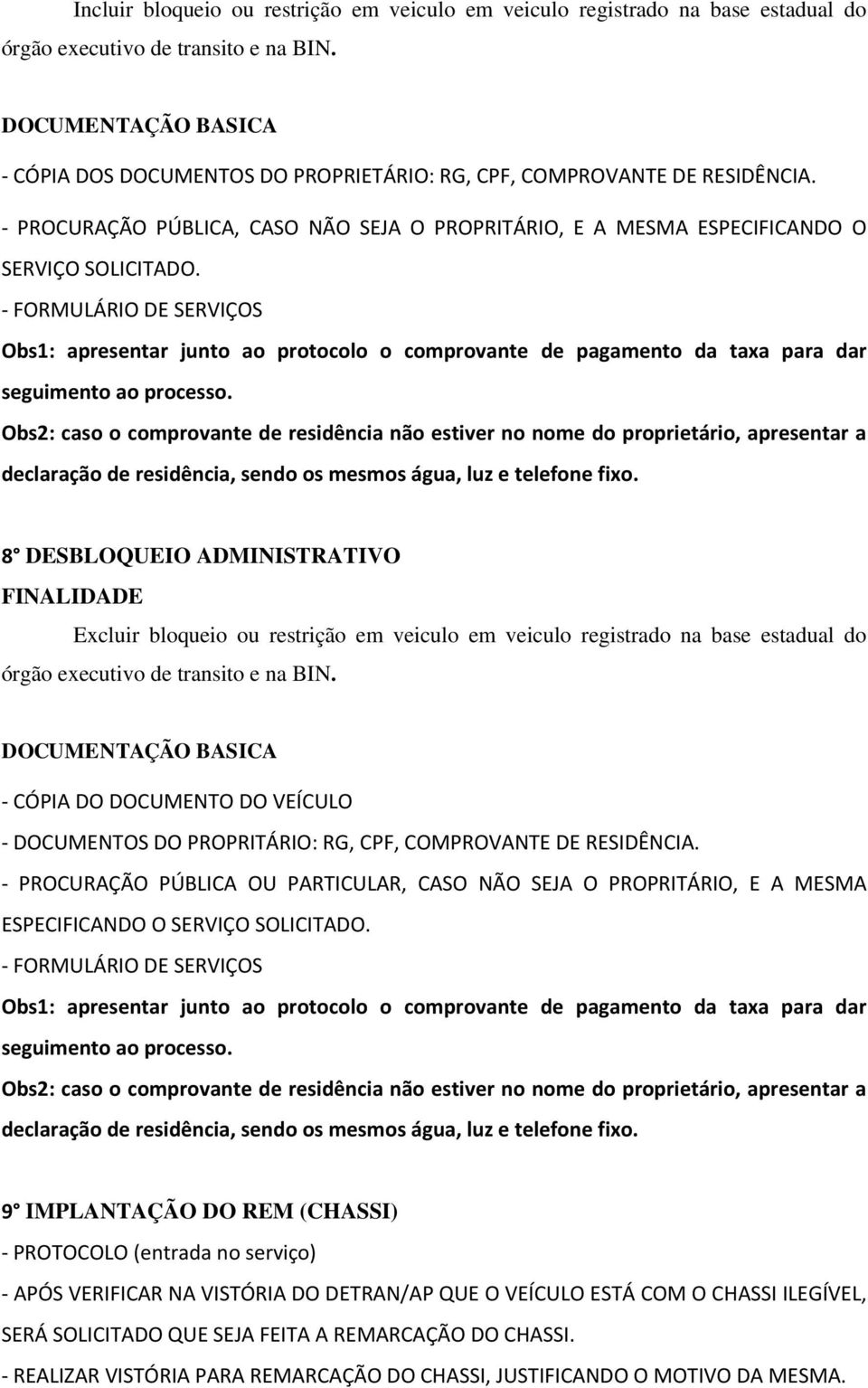 - FORMULÁRIO DE SERVIÇOS Obs1: apresentar junto ao protocolo o comprovante de pagamento da taxa para dar seguimento ao processo.