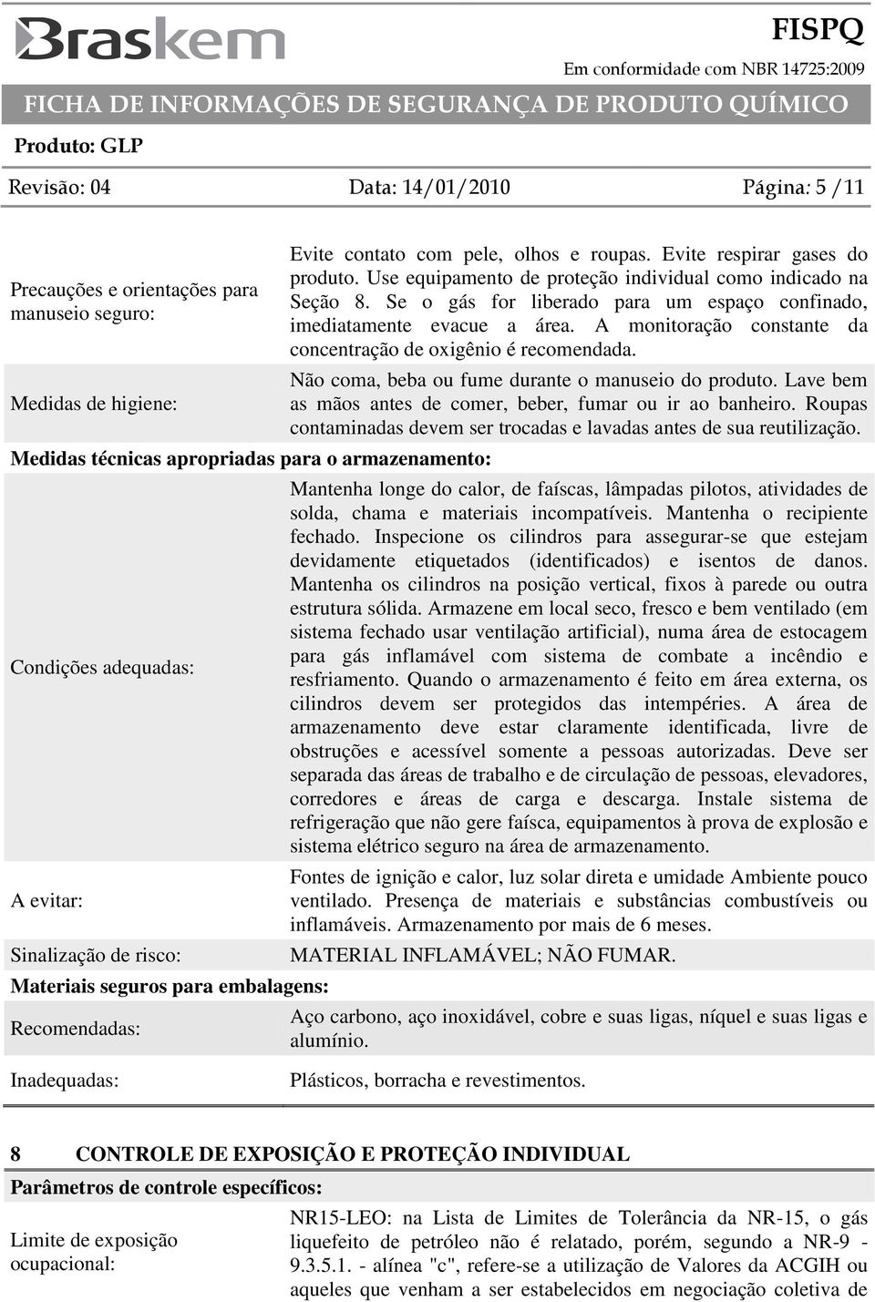 Use equipamento de proteção individual como indicado na Seção 8. Se o gás for liberado para um espaço confinado, imediatamente evacue a área.