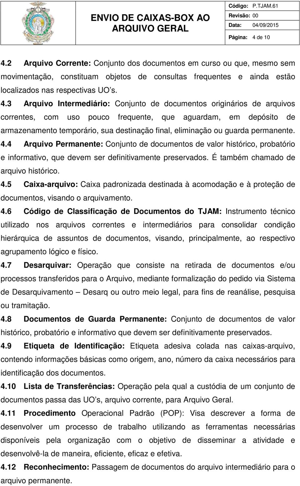 2 Arquivo Corrente: Conjunto dos documentos em curso ou que, mesmo sem movimentação, constituam objetos de consultas frequentes e ainda estão localizados nas respectivas UO s. 4.