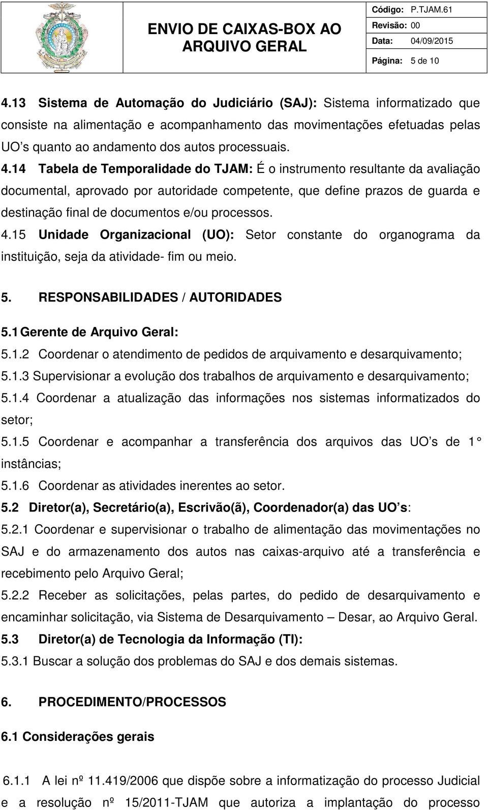 14 Tabela de Temporalidade do TJAM: É o instrumento resultante da avaliação documental, aprovado por autoridade competente, que define prazos de guarda e destinação final de documentos e/ou processos.