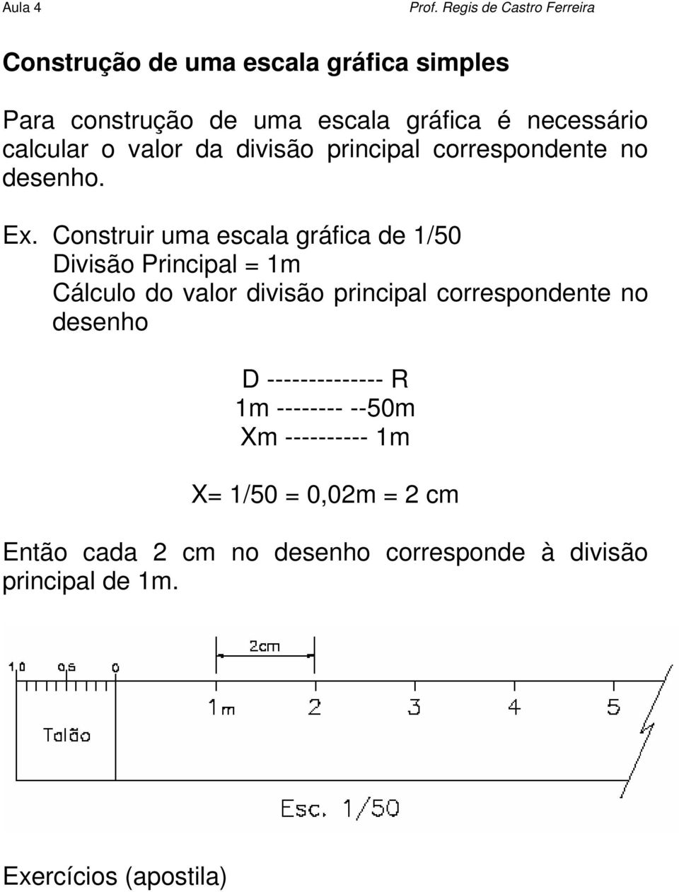 Construir uma escala gráfica de 1/50 Divisão Principal = 1m Cálculo do valor divisão principal correspondente