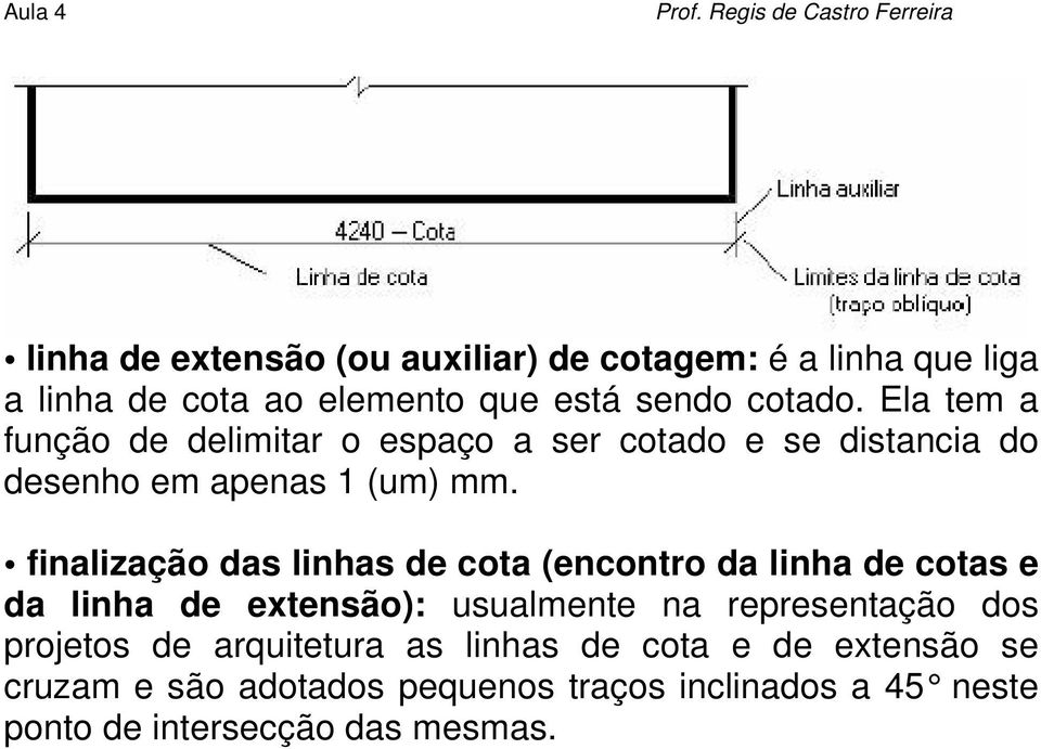 finalização das linhas de cota (encontro da linha de cotas e da linha de extensão): usualmente na representação dos