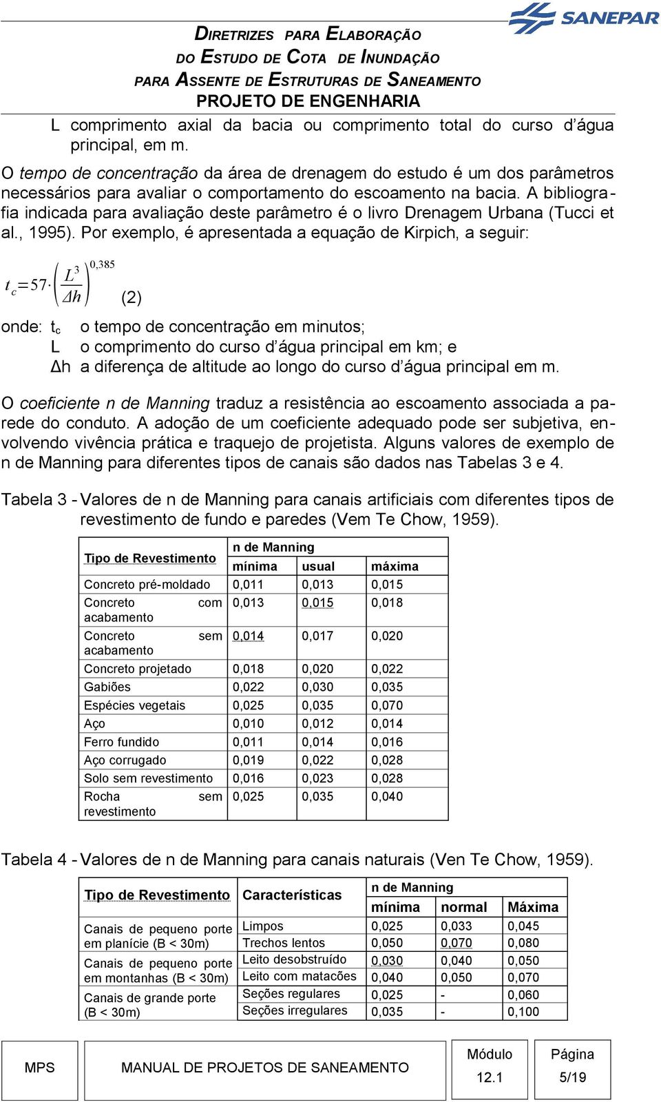 A bibliografia indicada para avaliação deste parâmetro é o livro Drenagem Urbana (Tucci et al., 1995).