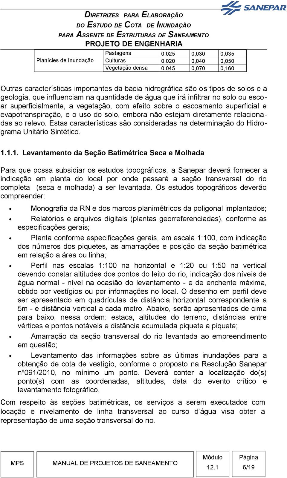 embora não estejam diretamente relacionadas ao relevo. Estas características são consideradas na determinação do Hidrograma Unitário Sintético. 1.