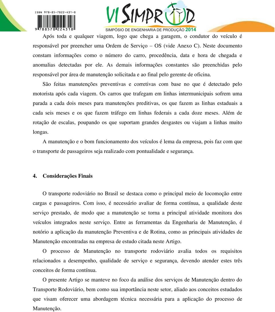 As demais informações constantes são preenchidas pelo responsável por área de manutenção solicitada e ao final pelo gerente de oficina.