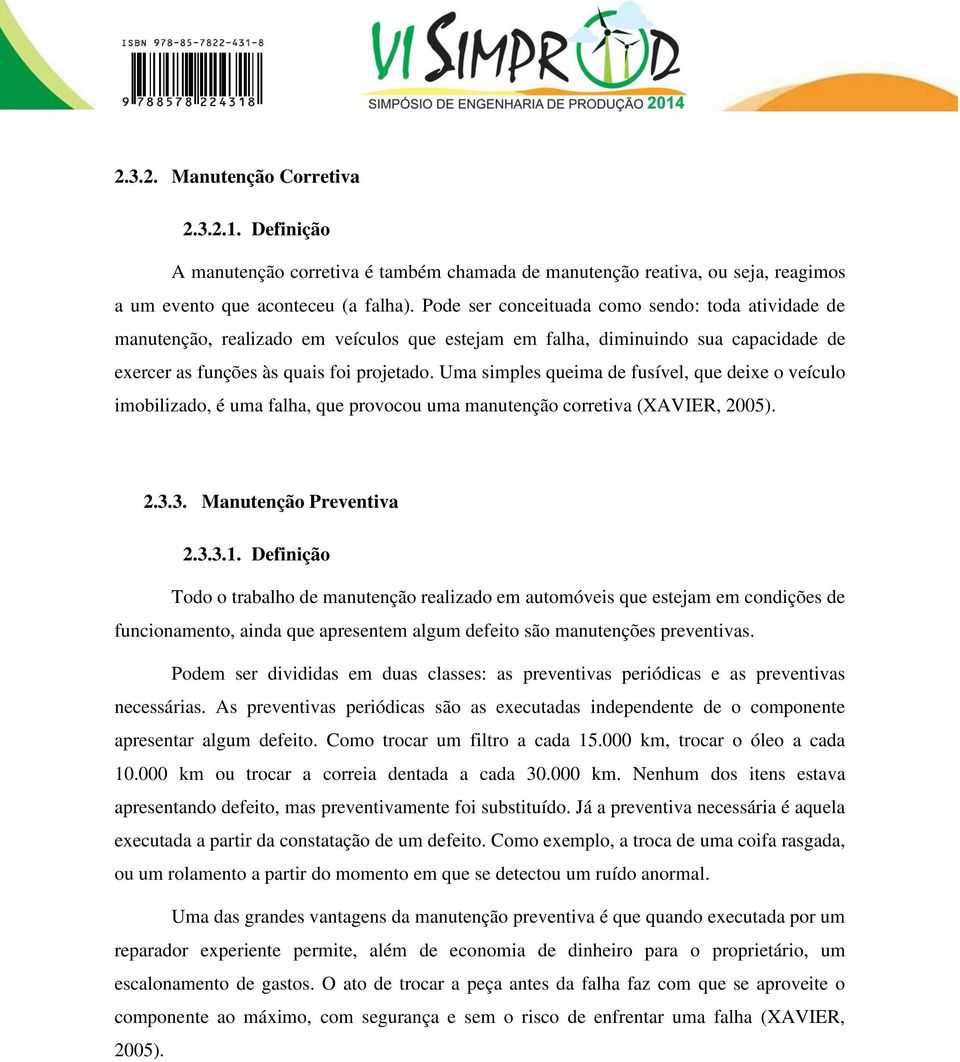 Uma simples queima de fusível, que deixe o veículo imobilizado, é uma falha, que provocou uma manutenção corretiva (XAVIER, 2005). 2.3.3. Manutenção Preventiva 2.3.3.1.