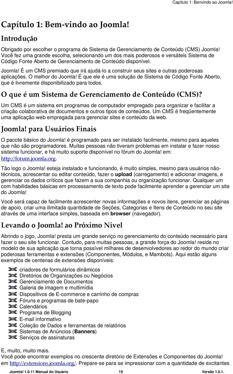 É um CMS premiado que irá ajudá-lo a construir seus sites e outras poderosas aplicações. O melhor do Joomla!