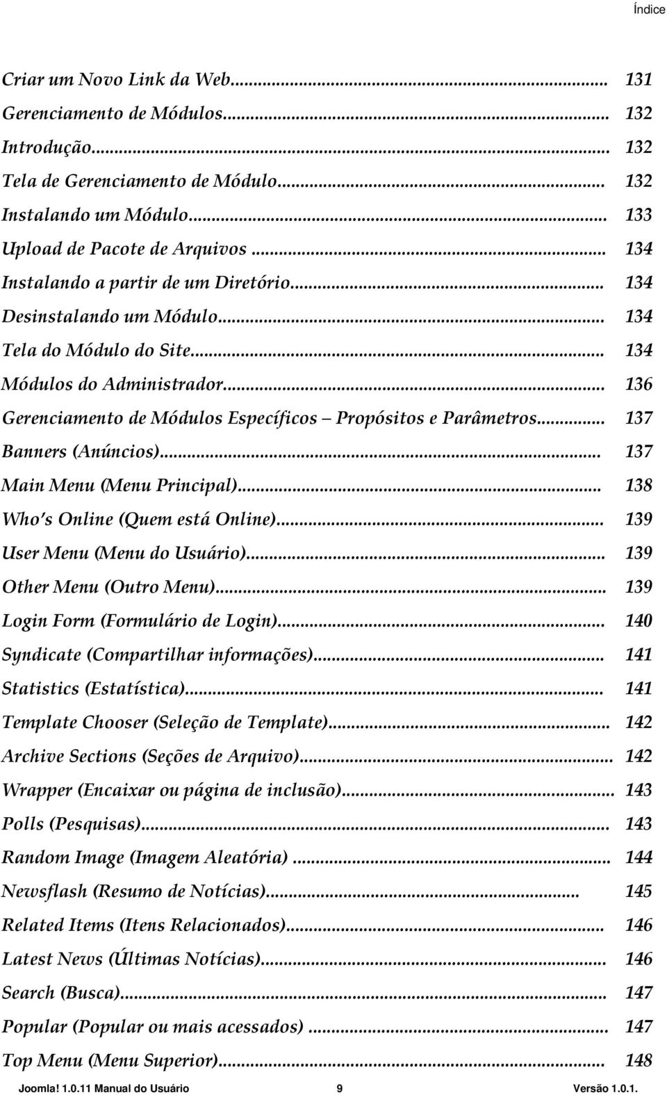 .. 136 Gerenciamento de Módulos Específicos Propósitos e Parâmetros... 137 Banners (Anúncios)... 137 Main Menu (Menu Principal)... 138 Who s Online (Quem está Online)... 139 User Menu (Menu do Usuário).