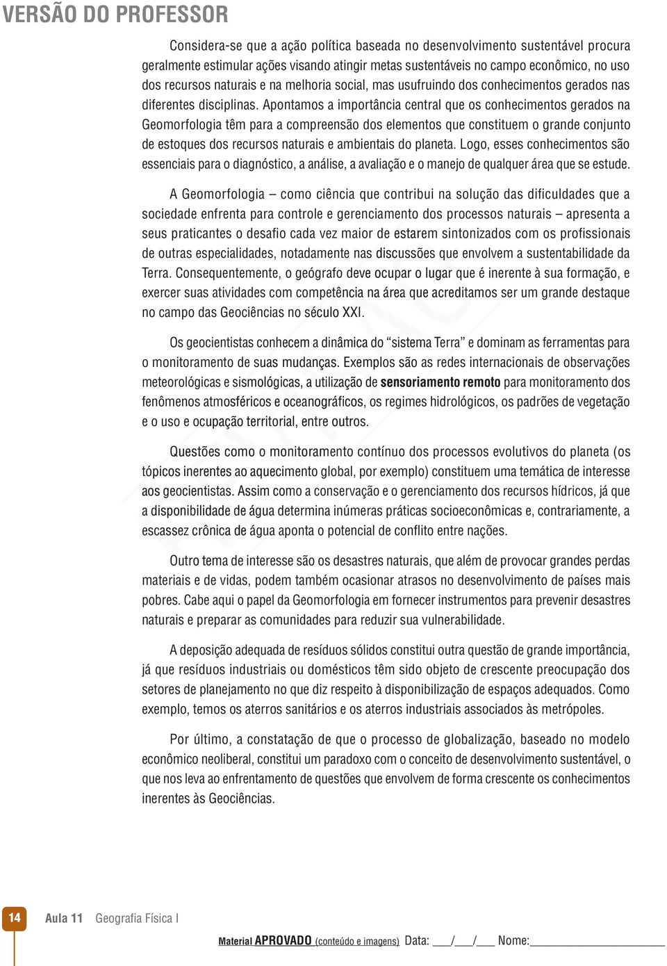 Apontamos a importância central que os conhecimentos gerados na Geomorfologia têm para a compreensão dos elementos que constituem o grande conjunto de estoques dos recursos naturais e ambientais do