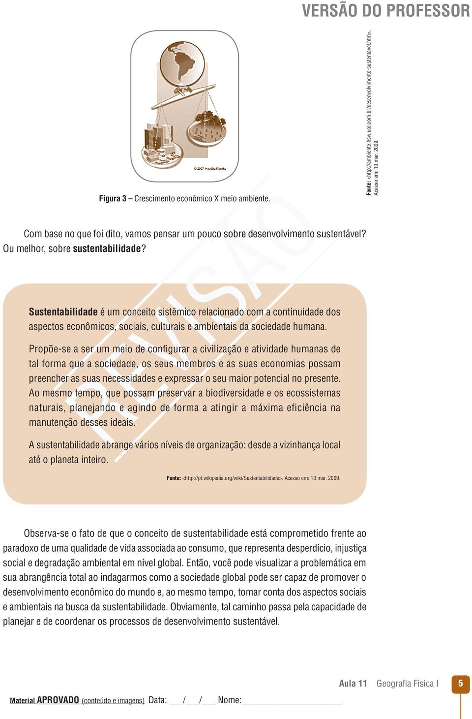 Propõe-se a ser um meio de confi gurar a civilização e atividade humanas de tal forma que a sociedade, os seus membros e as suas economias possam preencher as suas necessidades e expressar o seu