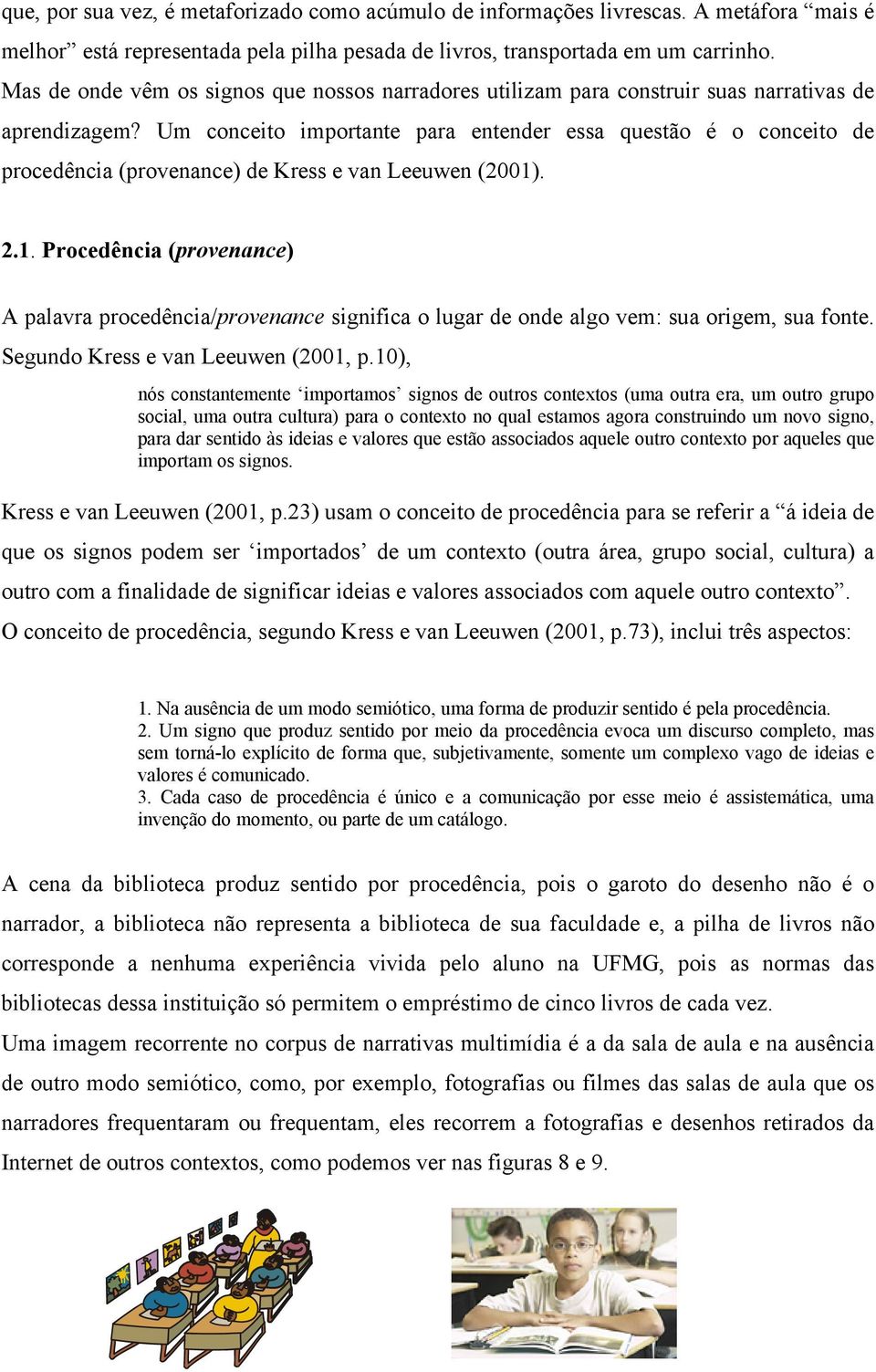 Um conceito importante para entender essa questão é o conceito de procedência (provenance) de Kress e van Leeuwen (2001)