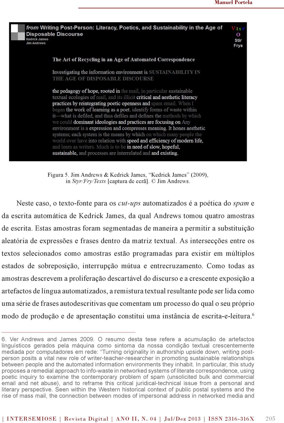 Neste caso, o texto-fonte para os cut-ups automatizados é a poética do spam e da escrita automática de Kedrick James, da qual Andrews tomou quatro amostras de escrita.