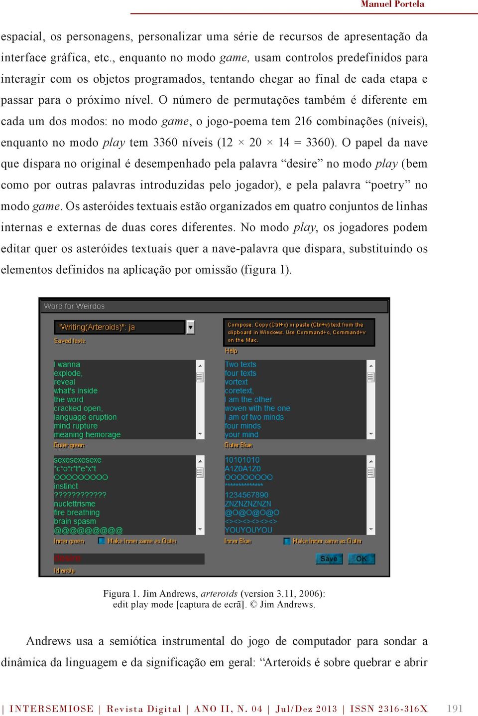 O número de permutações também é diferente em cada um dos modos: no modo game, o jogo-poema tem 216 combinações (níveis), enquanto no modo play tem 3360 níveis (12 20 14 = 3360).