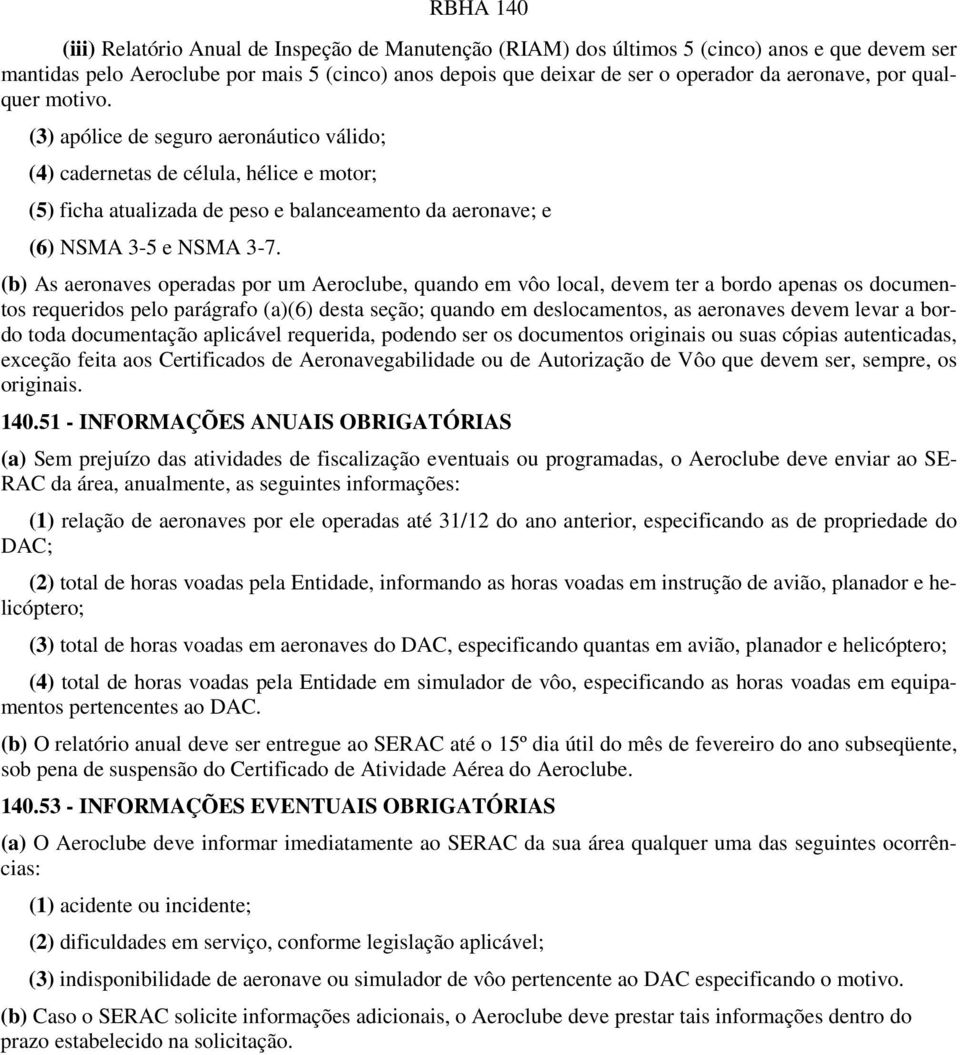 (b) As aeronaves operadas por um Aeroclube, quando em vôo local, devem ter a bordo apenas os documentos requeridos pelo parágrafo (a)(6) desta seção; quando em deslocamentos, as aeronaves devem levar