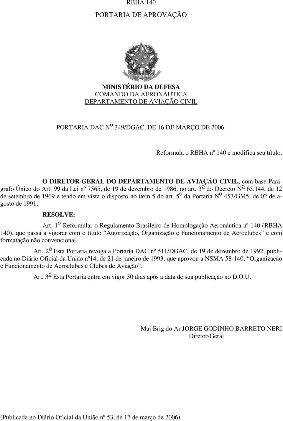 144, de 12 de setembro de 1969 e tendo em vista o disposto no item 5 do art. 5 O da Portaria N O 453/GM5, de 02 de a- gosto de 1991, RESOLVE: Art.