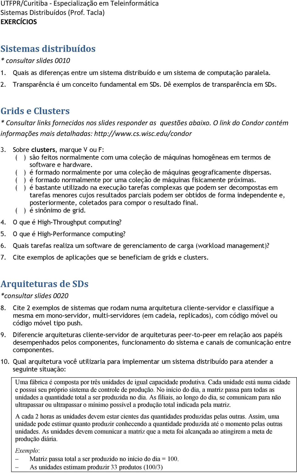 Grids e Clusters * Consultar links fornecidos nos slides responder as questões abaixo. O link do Condor contém informações mais detalhadas: http://www.cs.wisc.edu/condor 3.