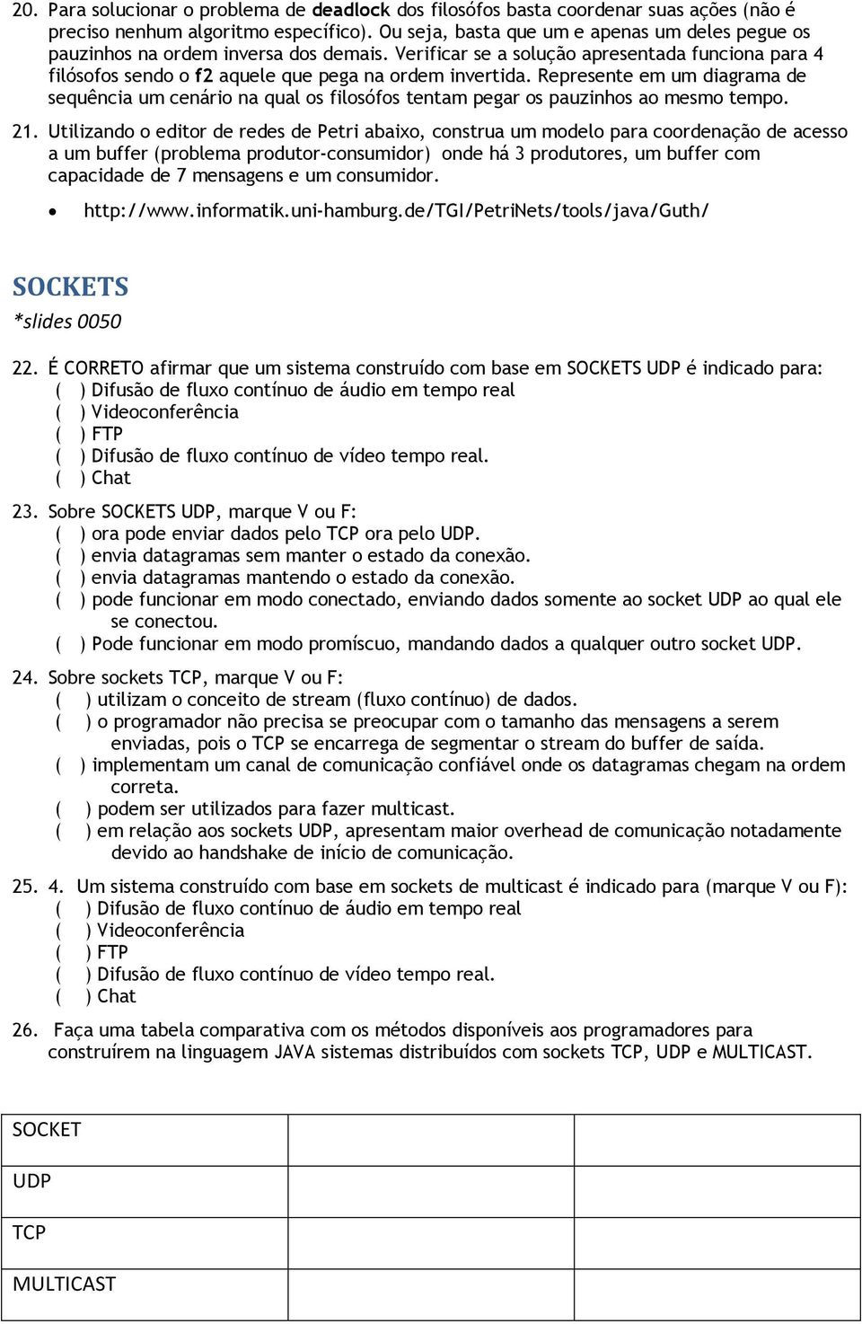 Represente em um diagrama de sequência um cenário na qual os filosófos tentam pegar os pauzinhos ao mesmo tempo. 21.