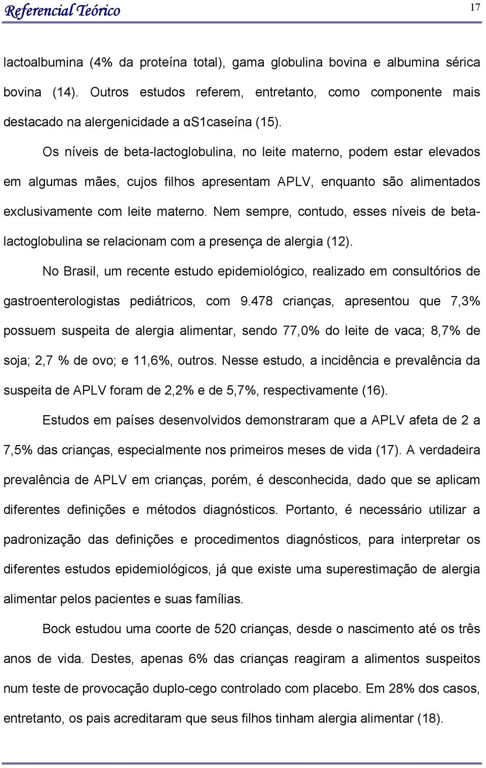 Os níveis de beta-lactoglobulina, no leite materno, podem estar elevados em algumas mães, cujos filhos apresentam APLV, enquanto são alimentados exclusivamente com leite materno.