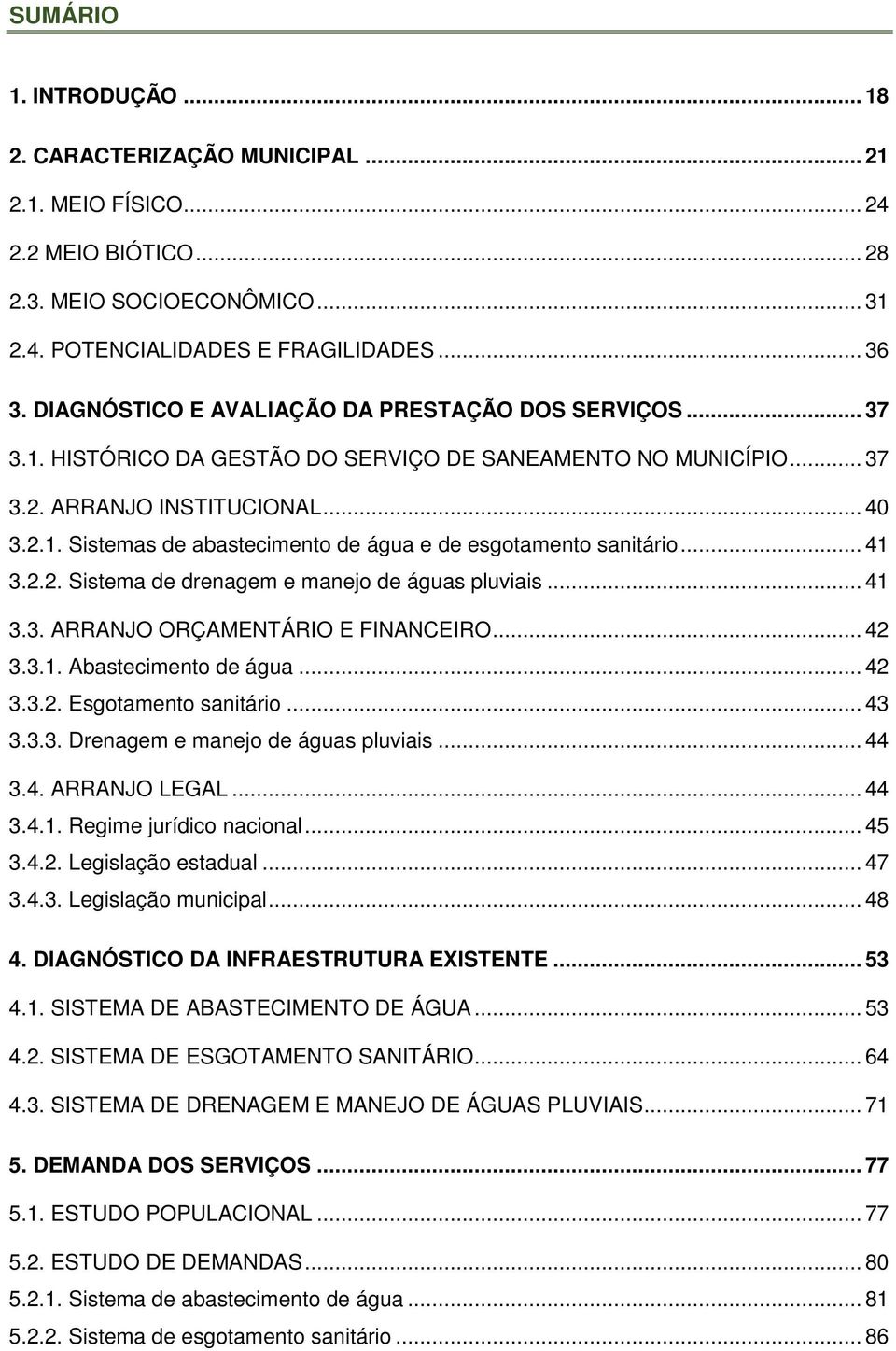 .. 41 3.2.2. Sistema de drenagem e manejo de águas pluviais... 41 3.3. ARRANJO ORÇAMENTÁRIO E FINANCEIRO... 42 3.3.1. Abastecimento de água... 42 3.3.2. Esgotamento sanitário... 43 3.3.3. Drenagem e manejo de águas pluviais.