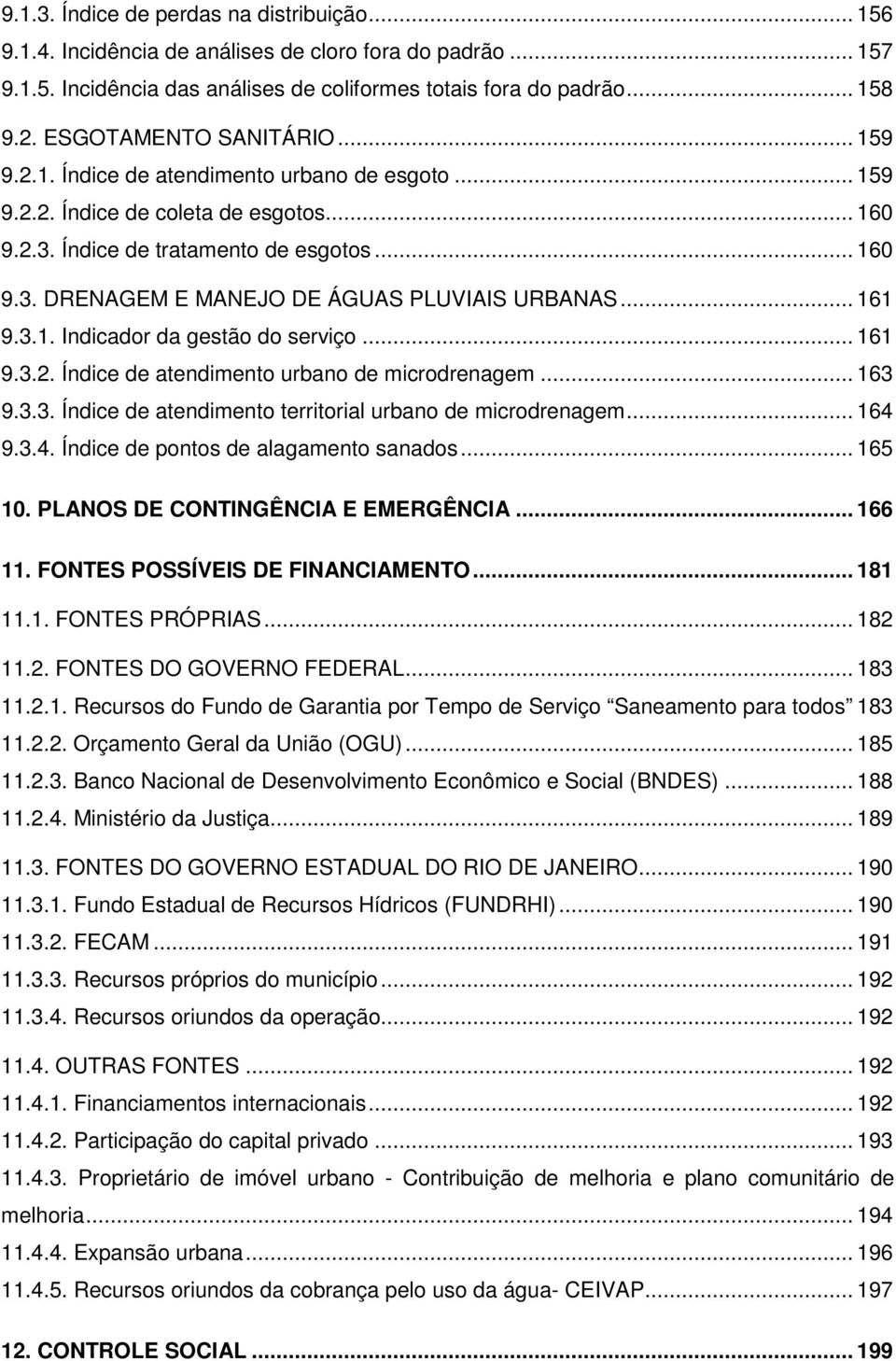 .. 161 9.3.1. Indicador da gestão do serviço... 161 9.3.2. Índice de atendimento urbano de microdrenagem... 163 9.3.3. Índice de atendimento territorial urbano de microdrenagem... 164 