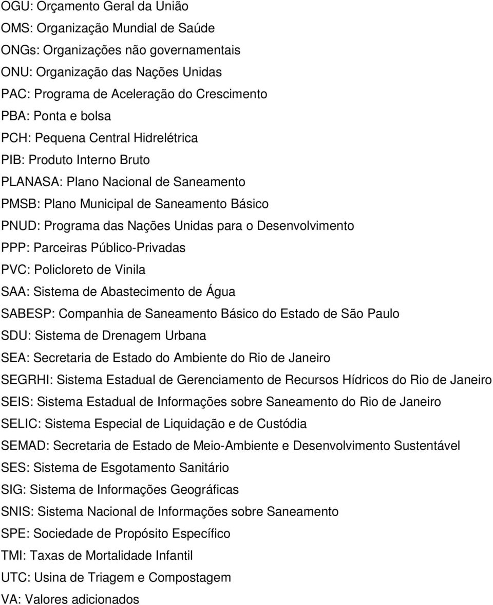 PPP: Parceiras Público-Privadas PVC: Policloreto de Vinila SAA: Sistema de Abastecimento de Água SABESP: Companhia de Saneamento Básico do Estado de São Paulo SDU: Sistema de Drenagem Urbana SEA: