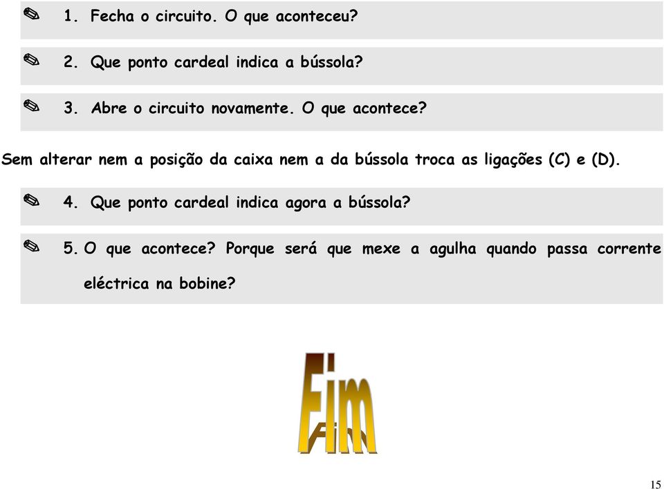 Sem alterar nem a posição da caixa nem a da bússola troca as ligações (C) e (D). 4.