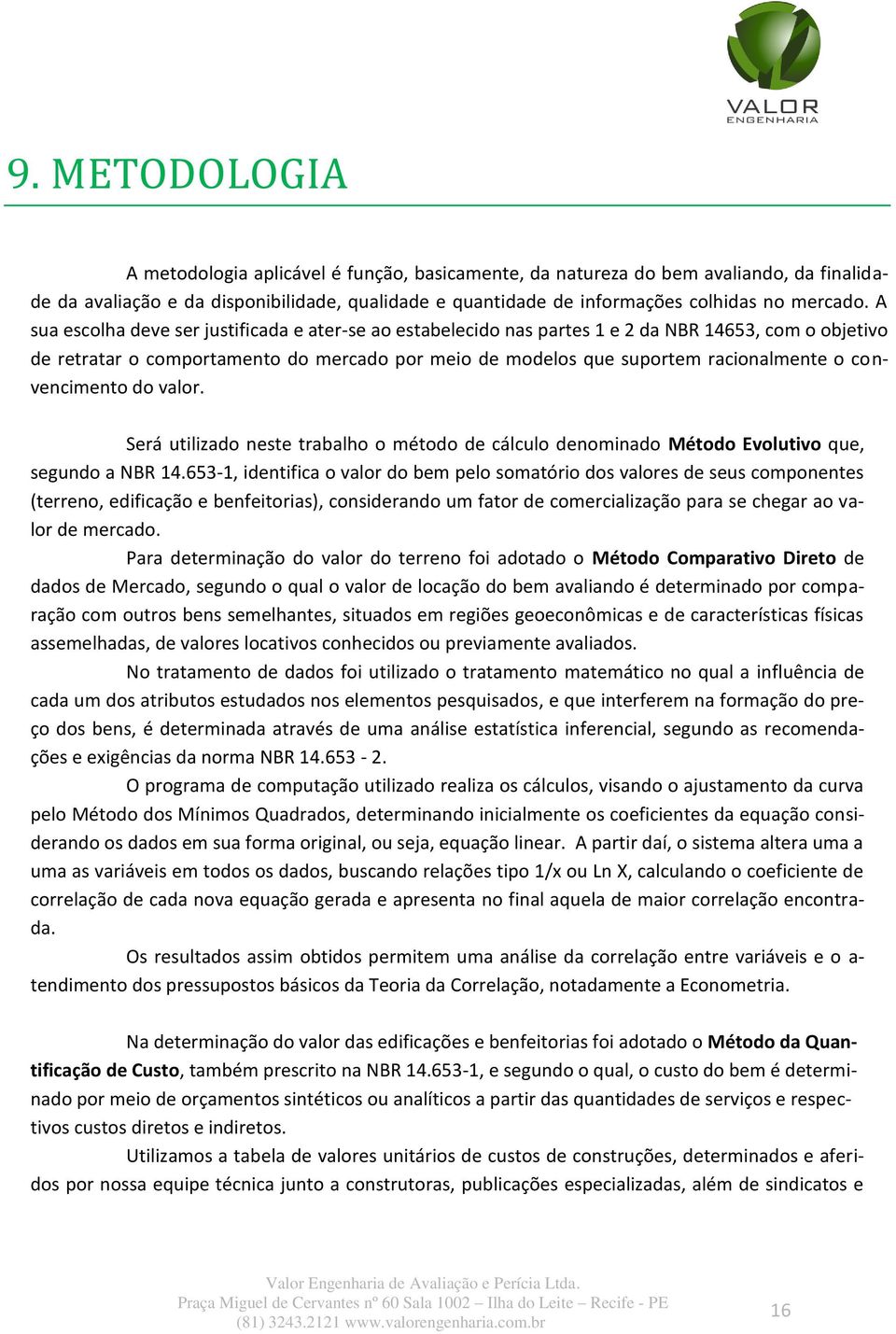 convencimento do valor. Será utilizado neste trabalho o método de cálculo denominado Método Evolutivo que, segundo a NBR 14.