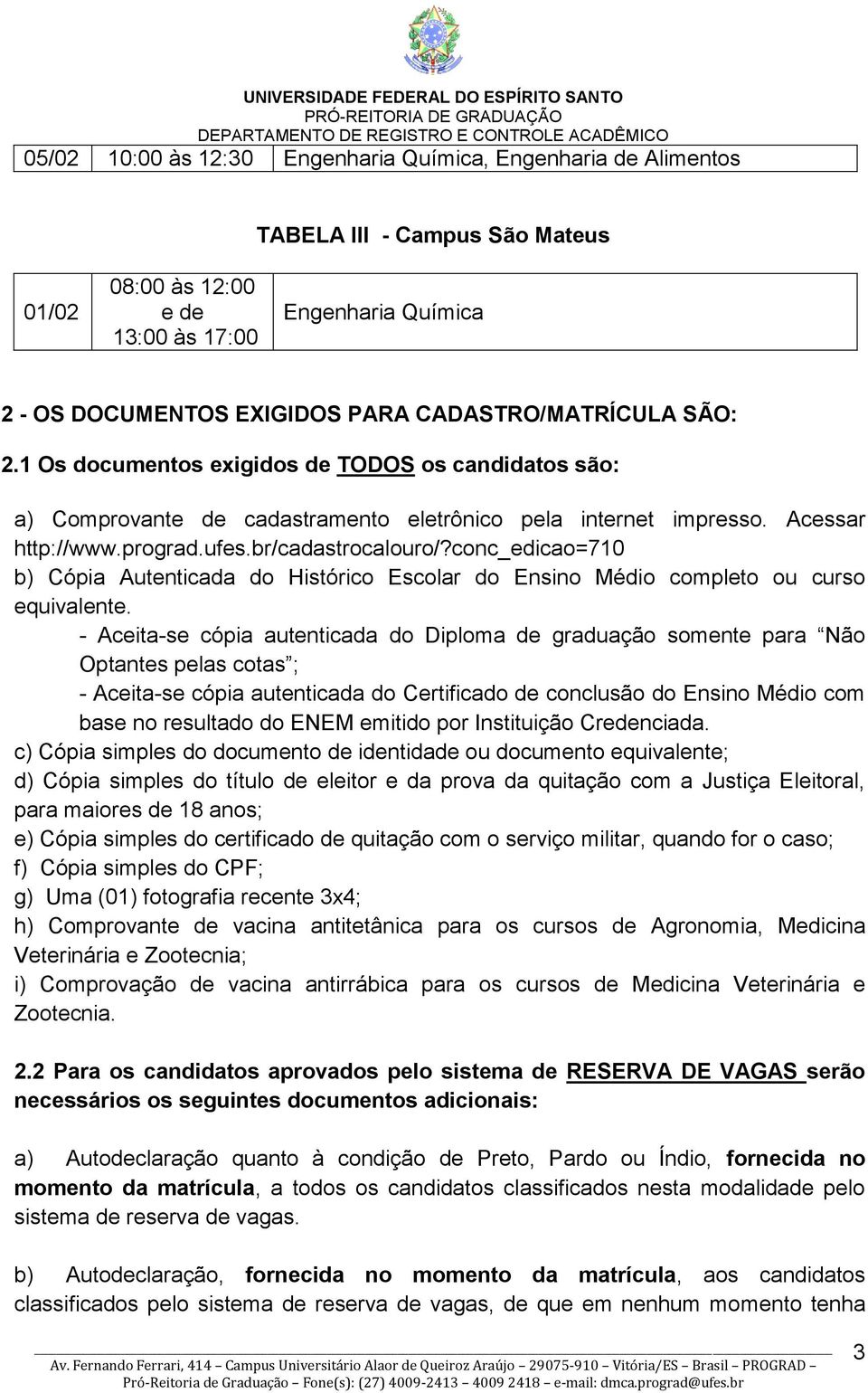 conc_edicao=710 b) Cópia Autenticada do Histórico Escolar do Ensino Médio completo ou curso equivalente.