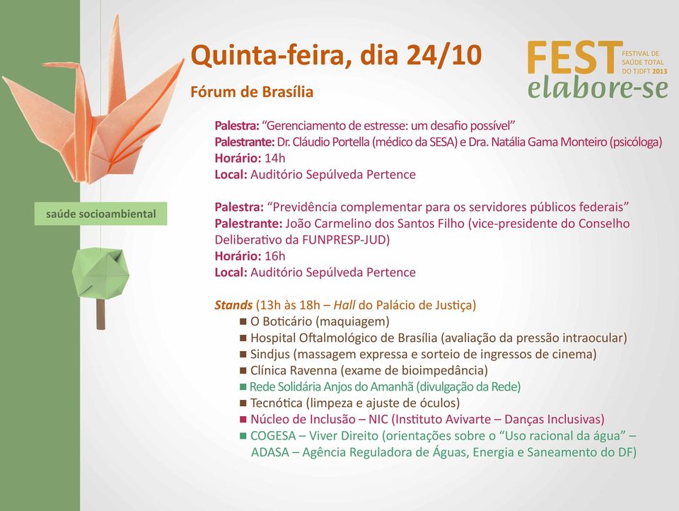 (vice-presidente do Conselho Deliberativo da FUNPRESP-JUD) Horário: 16h Local: Auditório Sepúlveda Pertence Stands (13h às 18h Hall do Palácio de Justiça) O Boticário (maquiagem) Hospital