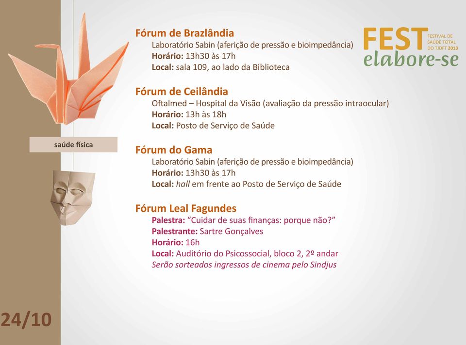 Sabin (aferição de pressão e bioimpedância) Horário: 13h30 às 17h Fórum Leal Fagundes Palestra: Cuidar de suas finanças: porque não?