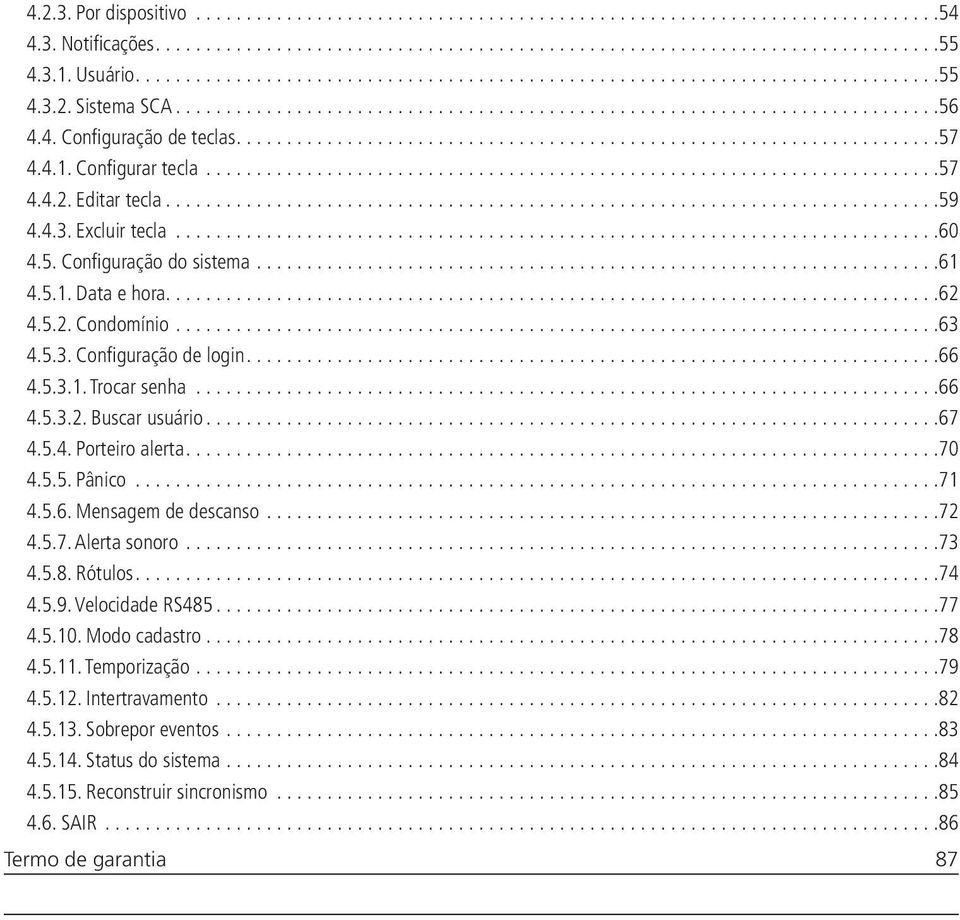 ..66 4.5.3.2. Buscar usuário...67 4.5.4. Porteiro alerta...70 4.5.5. Pânico...71 4.5.6. Mensagem de descanso...72 4.5.7. Alerta sonoro...73 4.5.8. Rótulos...74 4.5.9. Velocidade RS485...77 4.5.10.