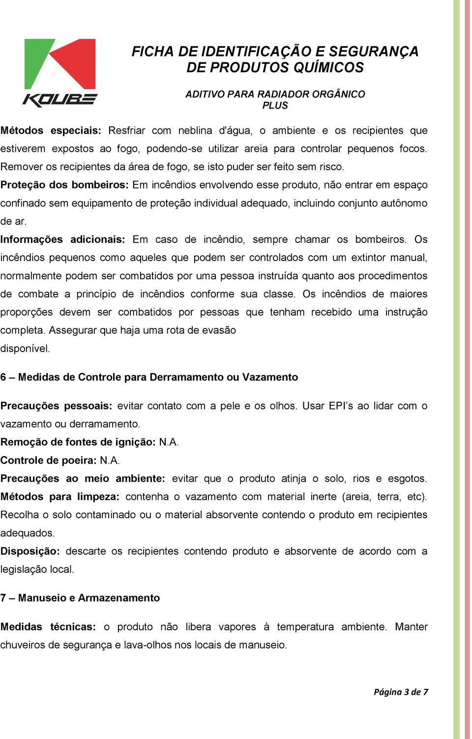 Proteção dos bombeiros: Em incêndios envolvendo esse produto, não entrar em espaço confinado sem equipamento de proteção individual adequado, incluindo conjunto autônomo de ar.