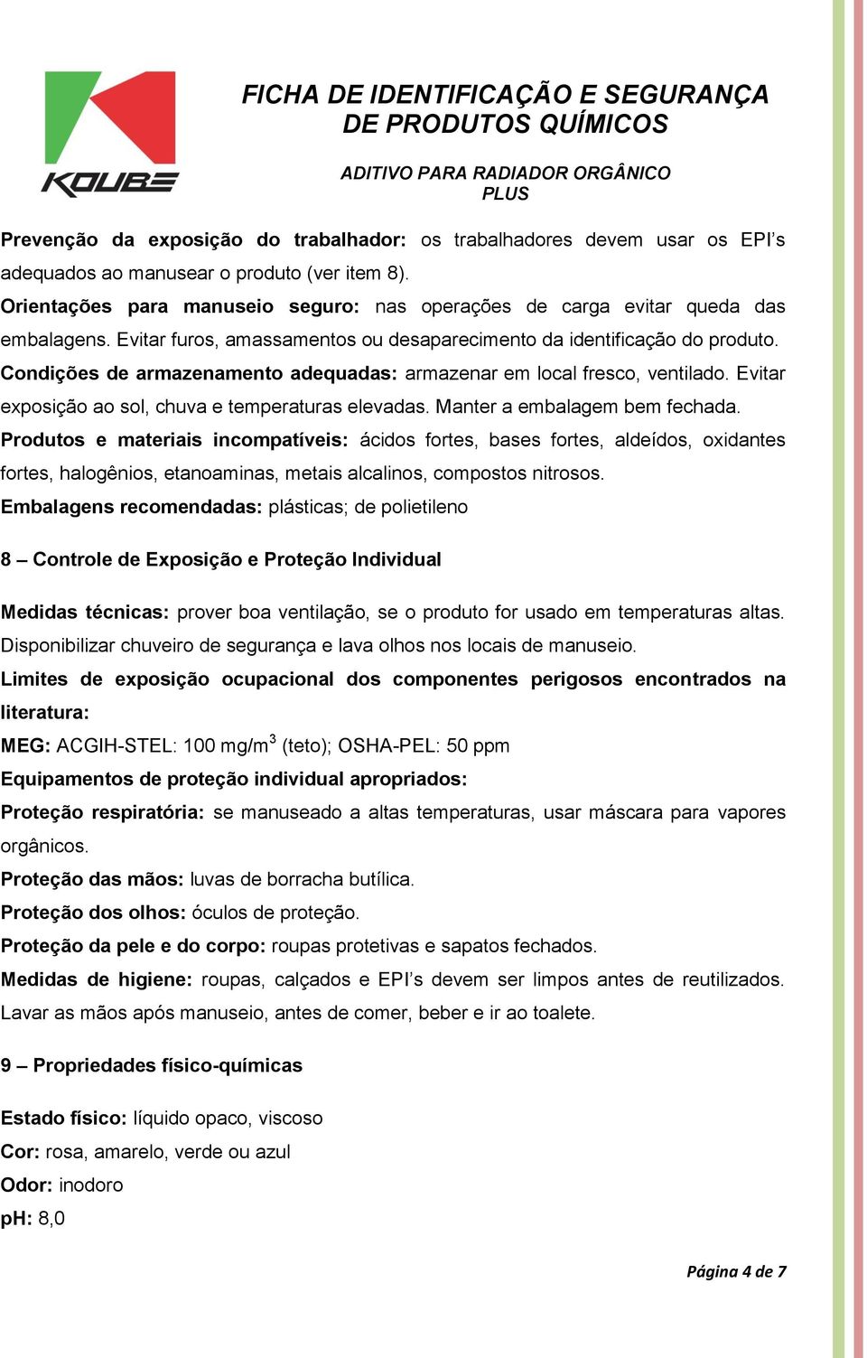 Condições de armazenamento adequadas: armazenar em local fresco, ventilado. Evitar exposição ao sol, chuva e temperaturas elevadas. Manter a embalagem bem fechada.