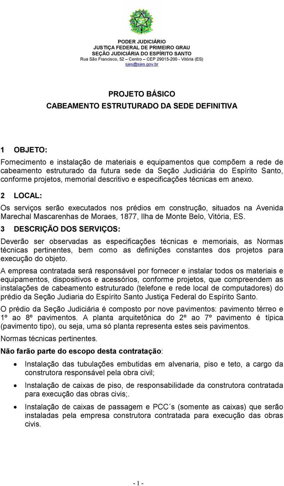 2 LOCAL: Os serviços serão executados nos prédios em construção, situados na Avenida Marechal Mascarenhas de Moraes, 1877, Ilha de Monte Belo, Vitória, ES.