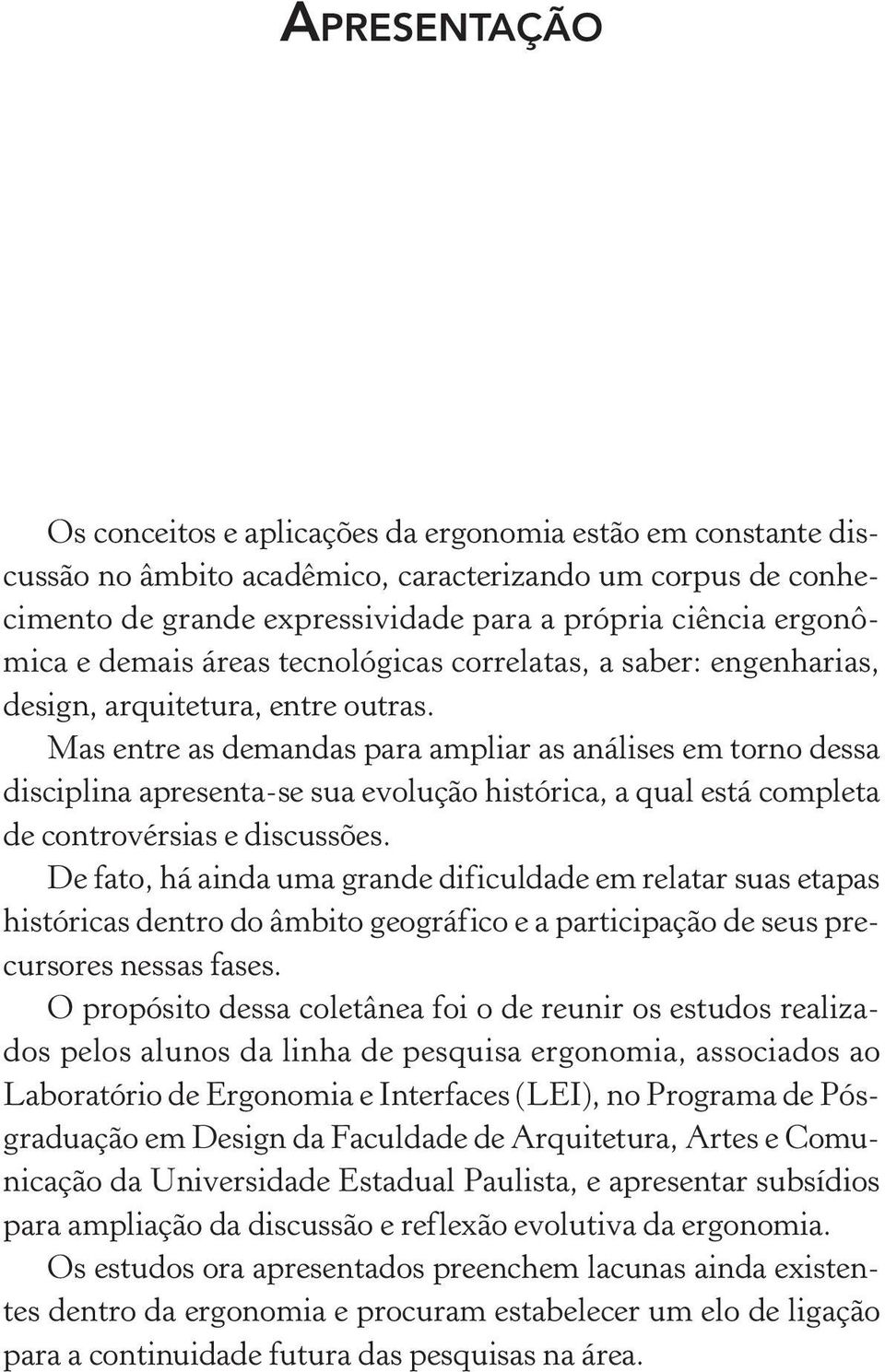 Mas entre as demandas para ampliar as análises em torno dessa disciplina apresenta-se sua evolução histórica, a qual está completa de controvérsias e discussões.