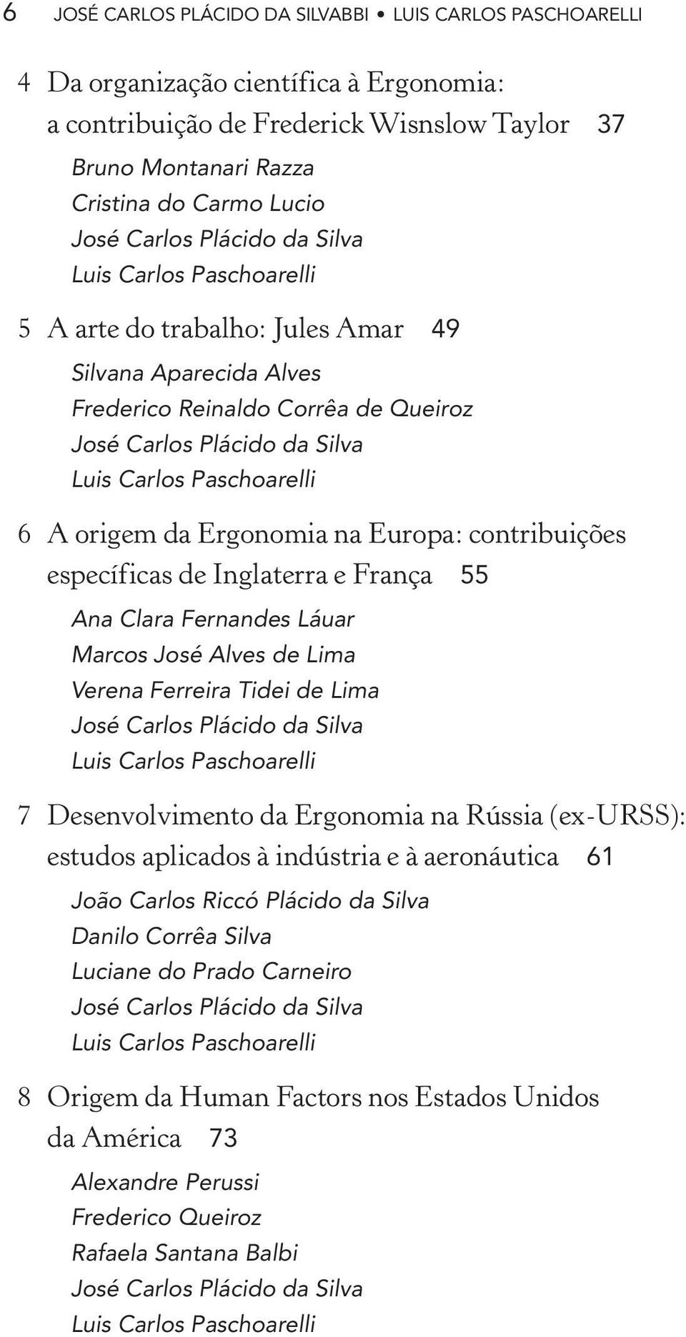 6 A origem da Ergonomia na Europa: contribuições específicas de Inglaterra e França 55 Ana Clara Fernandes Láuar Marcos José Alves de Lima Verena Ferreira Tidei de Lima José Carlos Plácido da Silva