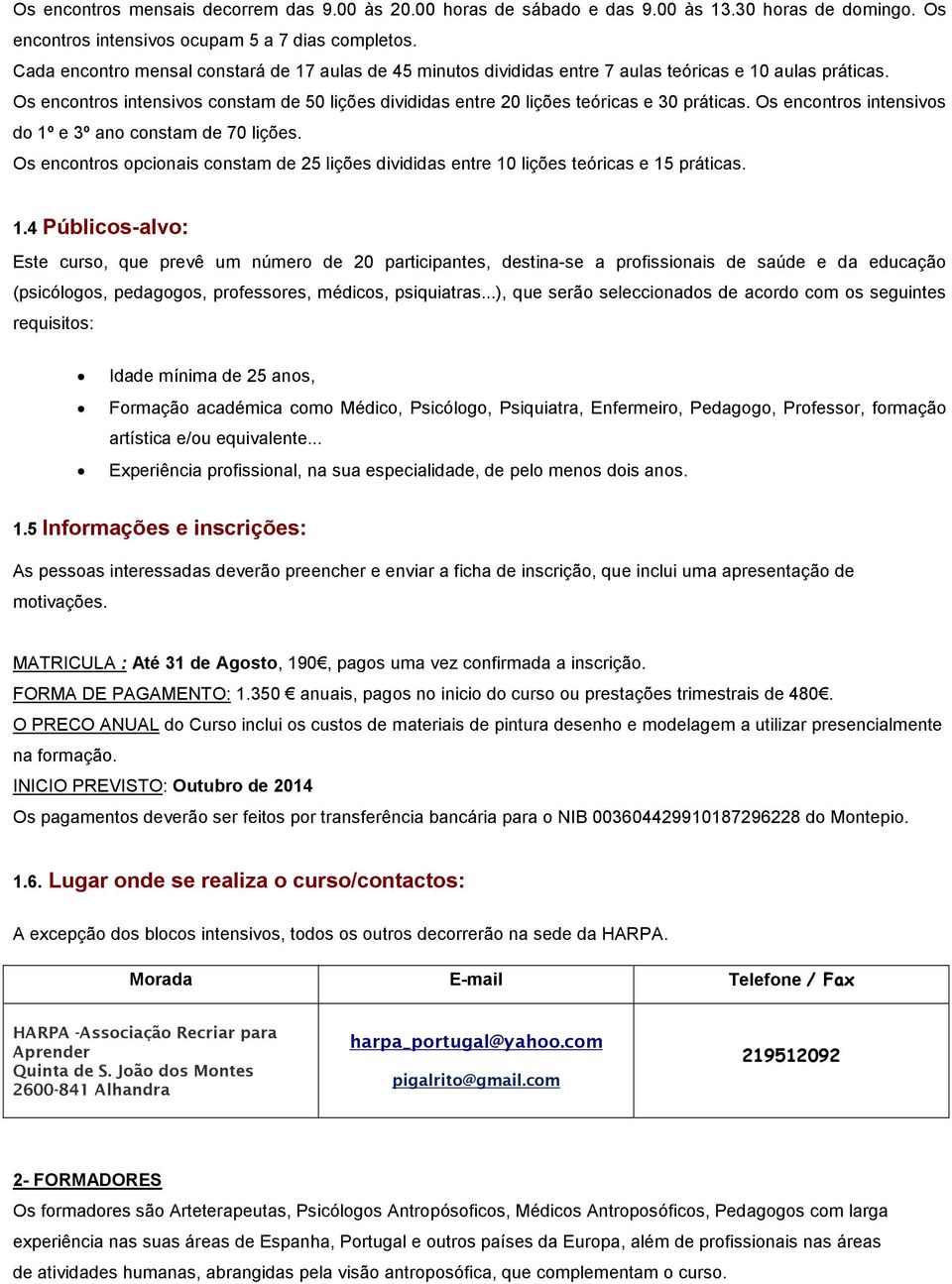 Os encontros intensivos constam de 50 lições divididas entre 20 lições teóricas e 30 práticas. Os encontros intensivos do 1º e 3º ano constam de 70 lições.